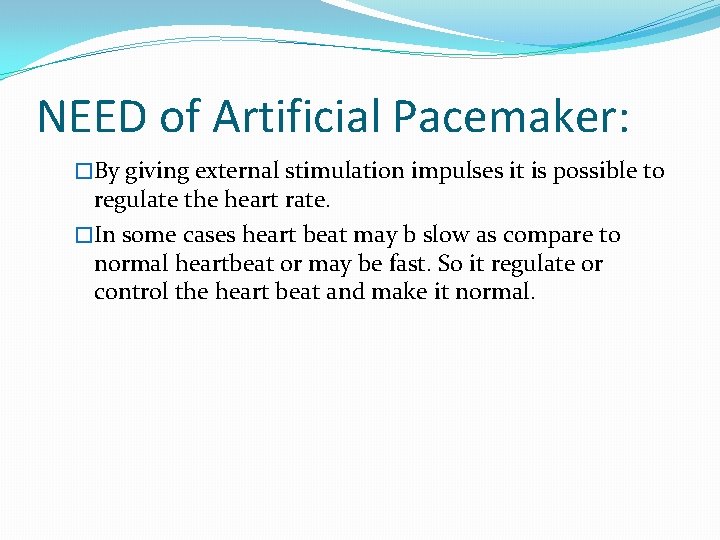 NEED of Artificial Pacemaker: �By giving external stimulation impulses it is possible to regulate