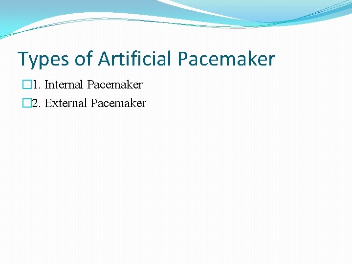 Types of Artificial Pacemaker � 1. Internal Pacemaker � 2. External Pacemaker 