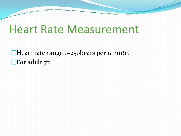 Heart Rate Measurement �Heart rate range 0 -250 beats per minute. �For adult 72.