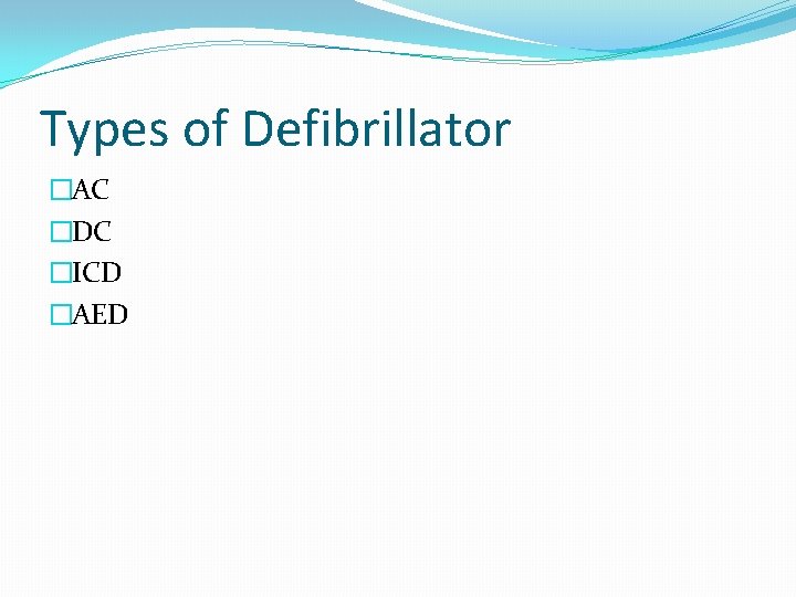 Types of Defibrillator �AC �DC �ICD �AED 