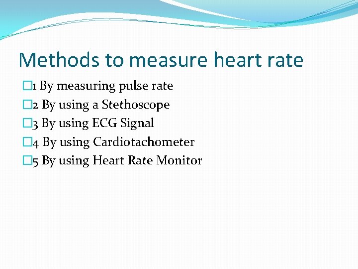 Methods to measure heart rate � 1 By measuring pulse rate � 2 By