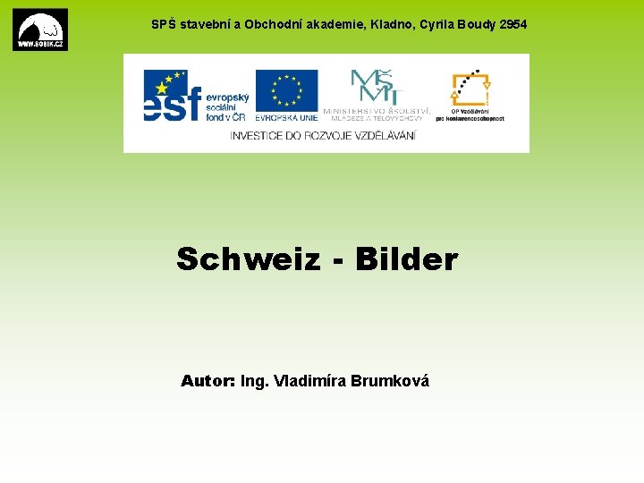 SPŠ stavební a Obchodní akademie, Kladno, Cyrila Boudy 2954 Schweiz - Bilder Autor: Ing.