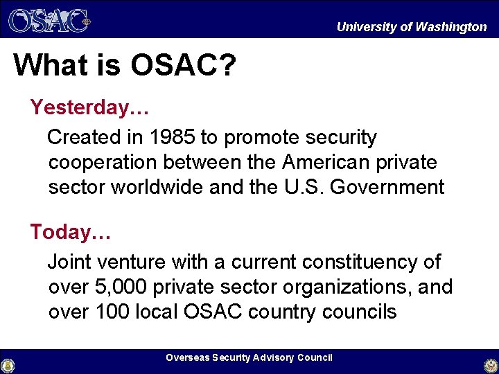 University of Washington What is OSAC? Yesterday… Created in 1985 to promote security cooperation