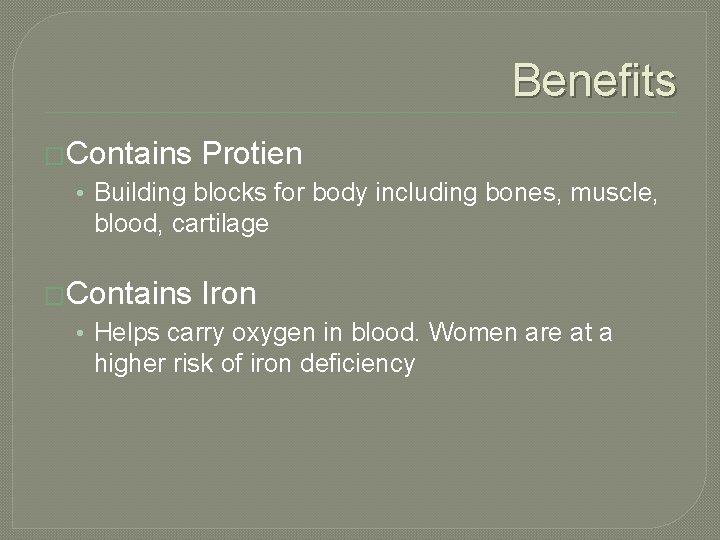 Benefits �Contains Protien • Building blocks for body including bones, muscle, blood, cartilage �Contains