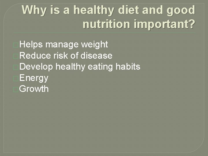 Why is a healthy diet and good nutrition important? �Helps manage weight �Reduce risk