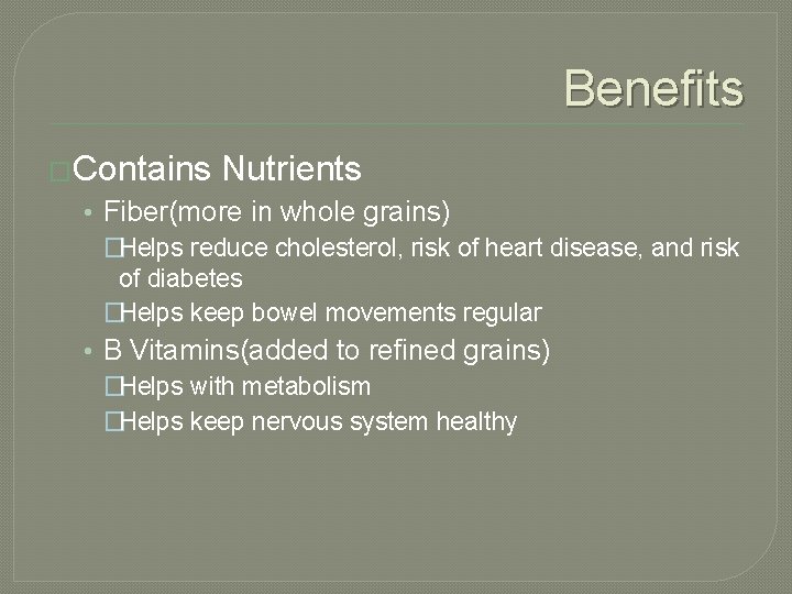 Benefits �Contains Nutrients • Fiber(more in whole grains) �Helps reduce cholesterol, risk of heart
