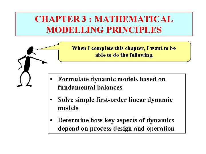 CHAPTER 3 : MATHEMATICAL MODELLING PRINCIPLES When I complete this chapter, I want to