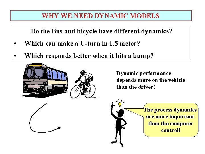 WHY WE NEED DYNAMIC MODELS Do the Bus and bicycle have different dynamics? •