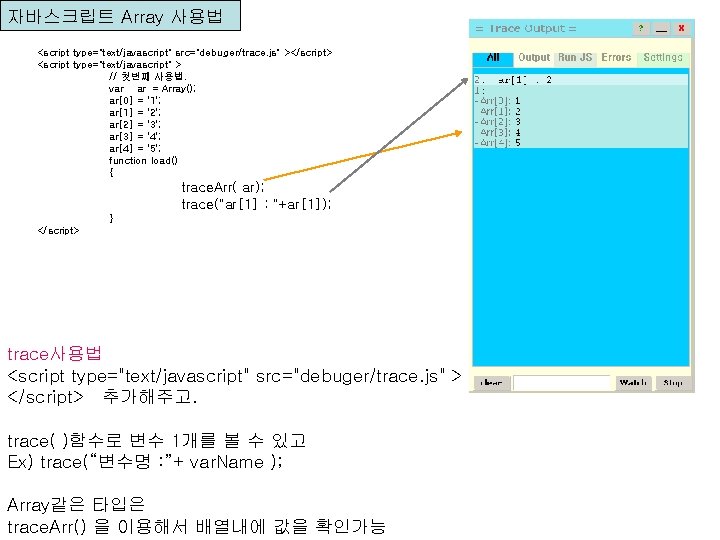 자바스크립트 Array 사용법 <script type="text/javascript" src="debuger/trace. js" ></script> <script type="text/javascript" > // 첫번째 사용법.