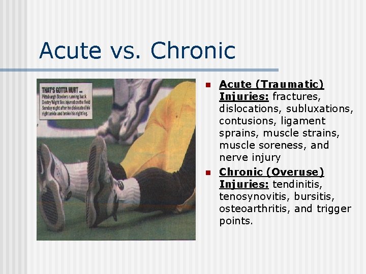Acute vs. Chronic n n Acute (Traumatic) Injuries: fractures, dislocations, subluxations, contusions, ligament sprains,
