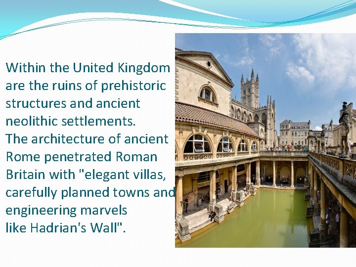 Within the United Kingdom are the ruins of prehistoric structures and ancient neolithic settlements. Within the United Kingdom are the ruins of prehistoric structures and ancient neolithic settlements.