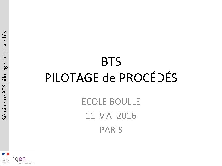 Séminaire BTS pilotage de procédés BTS PILOTAGE de PROCÉDÉS ÉCOLE BOULLE 11 MAI 2016