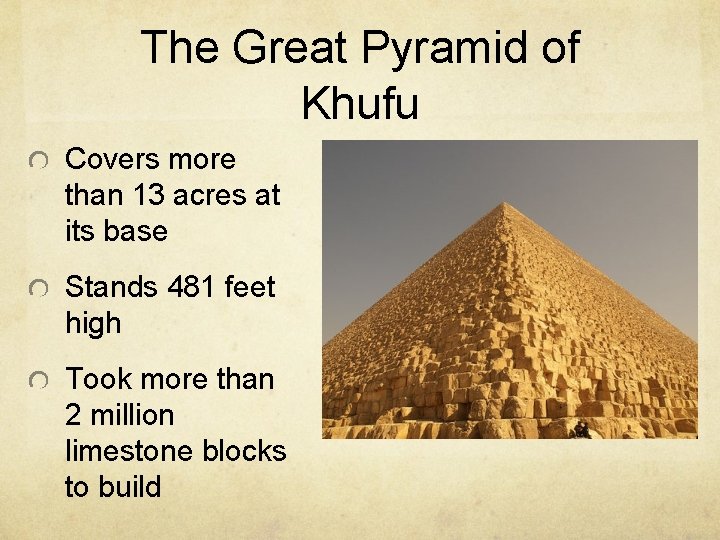 The Great Pyramid of Khufu Covers more than 13 acres at its base Stands