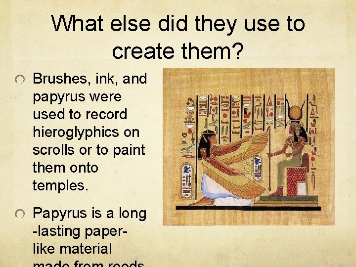 What else did they use to create them? Brushes, ink, and papyrus were used