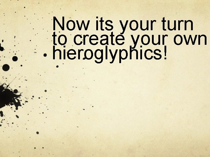 Now its your turn to create your own hieroglyphics! 