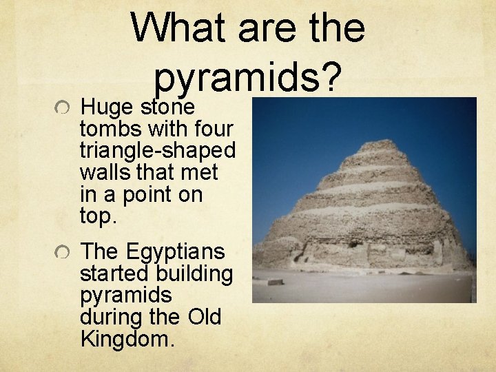 What are the pyramids? Huge stone tombs with four triangle-shaped walls that met in