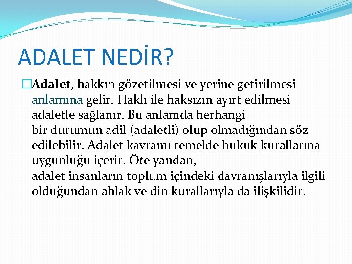 ADALET NEDİR? �Adalet, hakkın gözetilmesi ve yerine getirilmesi anlamına gelir. Haklı ile haksızın ayırt