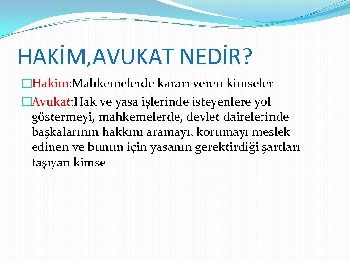 HAKİM, AVUKAT NEDİR? �Hakim: Mahkemelerde kararı veren kimseler �Avukat: Hak ve yasa işlerinde isteyenlere