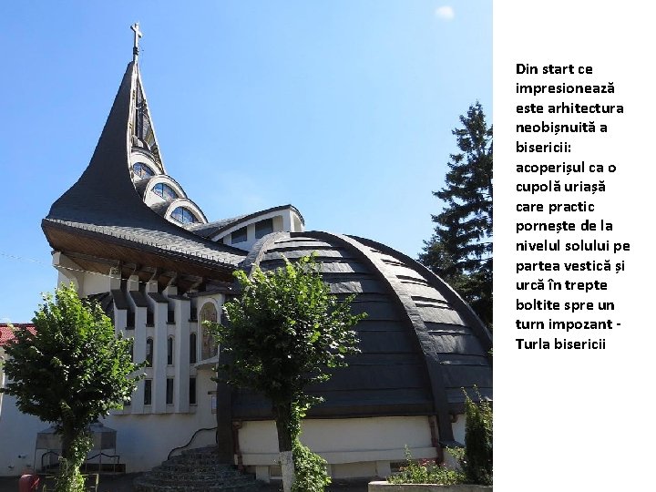 Din start ce impresionează este arhitectura neobișnuită a bisericii: acoperișul ca o cupolă uriașă
