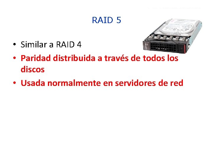 RAID 5 • Similar a RAID 4 • Paridad distribuida a través de todos