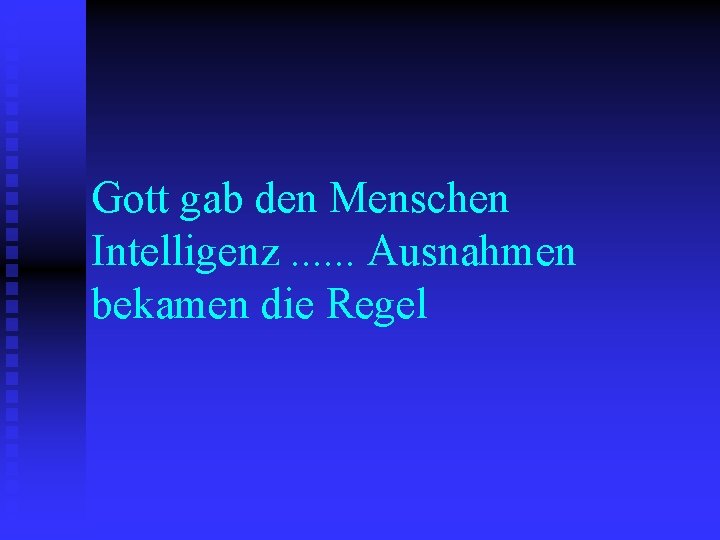 Gott gab den Menschen Intelligenz. . . Ausnahmen bekamen die Regel 