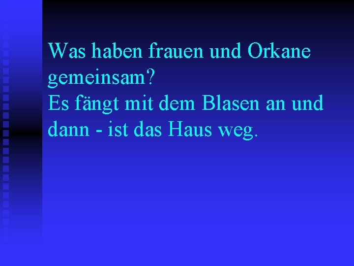 Was haben frauen und Orkane gemeinsam? Es fängt mit dem Blasen an und dann