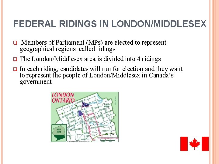FEDERAL RIDINGS IN LONDON/MIDDLESEX q Members of Parliament (MPs) are elected to represent geographical
