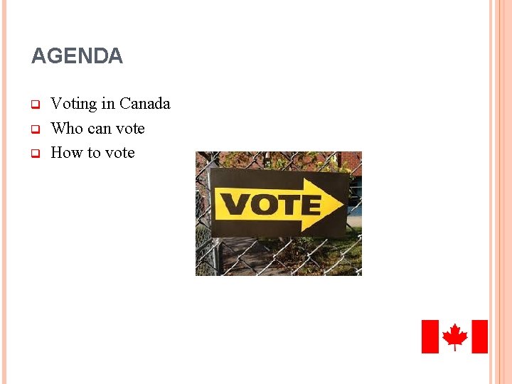 AGENDA q q q Voting in Canada Who can vote How to vote 