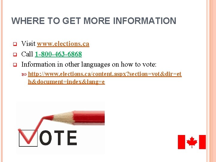 WHERE TO GET MORE INFORMATION q q q Visit www. elections. ca Call 1