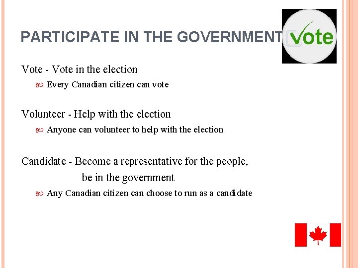 PARTICIPATE IN THE GOVERNMENT Vote - Vote in the election Every Canadian citizen can
