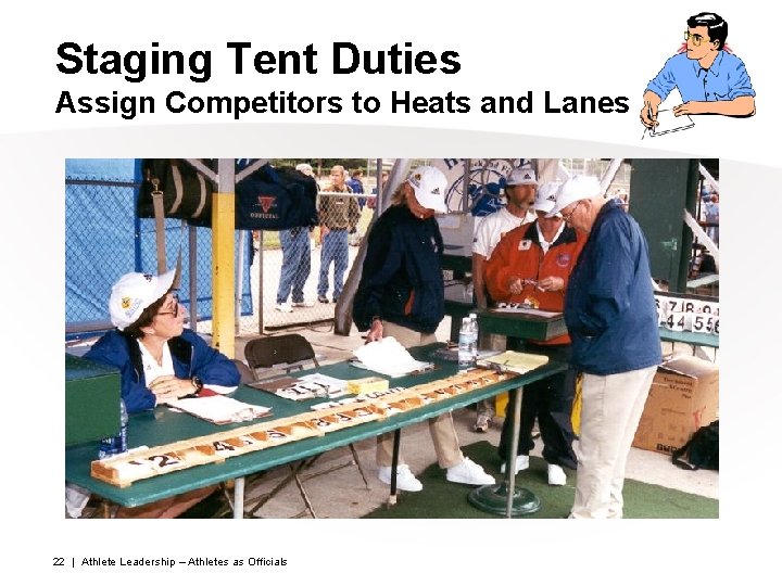 Staging Tent Duties Assign Competitors to Heats and Lanes 22 | Athlete Leadership –