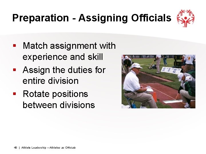 Preparation - Assigning Officials § Match assignment with experience and skill § Assign the