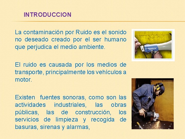 INTRODUCCION La contaminación por Ruido es el sonido no deseado creado por el ser