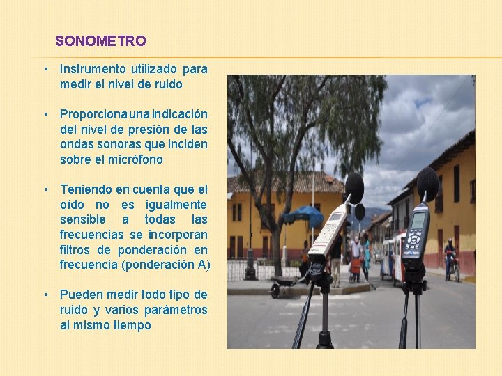 SONOMETRO • Instrumento utilizado para medir el nivel de ruido • Proporciona una indicación