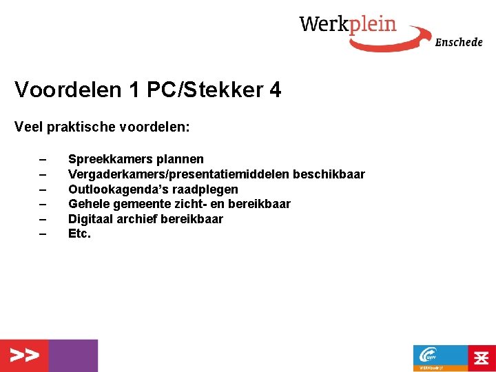 Voordelen 1 PC/Stekker 4 Veel praktische voordelen: – – – Spreekkamers plannen Vergaderkamers/presentatiemiddelen beschikbaar