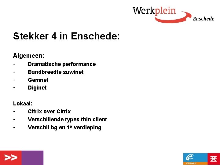 Stekker 4 in Enschede: Algemeen: • • Dramatische performance Bandbreedte suwinet Gemnet Diginet Lokaal: