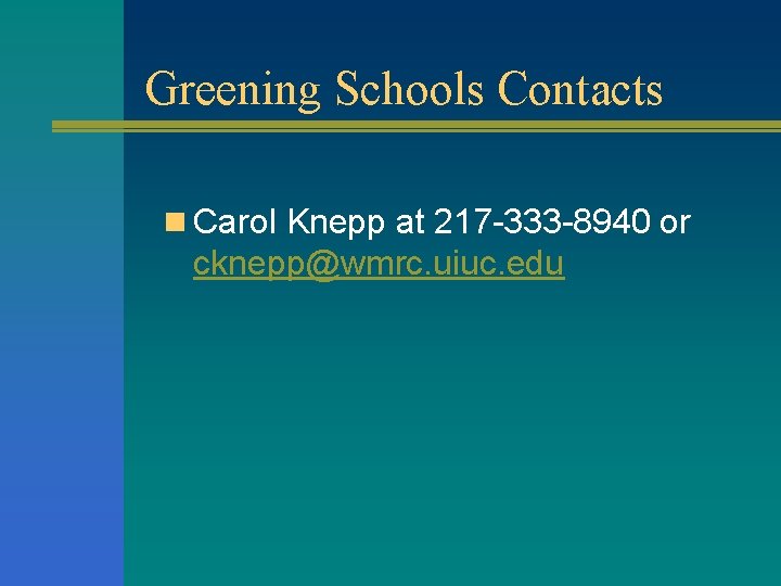 Greening Schools Contacts n Carol Knepp at 217 -333 -8940 or cknepp@wmrc. uiuc. edu
