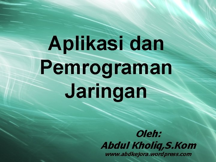 Aplikasi dan Pemrograman Jaringan Oleh: Abdul Kholiq, S. Kom www. abdkejora. wordpress. com 
