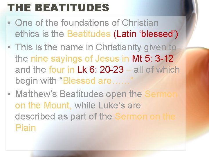 THE BEATITUDES • One of the foundations of Christian ethics is the Beatitudes (Latin