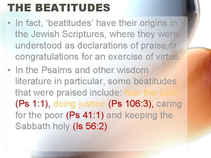 THE BEATITUDES • In fact, ‘beatitudes’ have their origins in the Jewish Scriptures, where