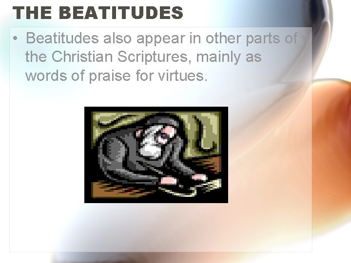 THE BEATITUDES • Beatitudes also appear in other parts of the Christian Scriptures, mainly