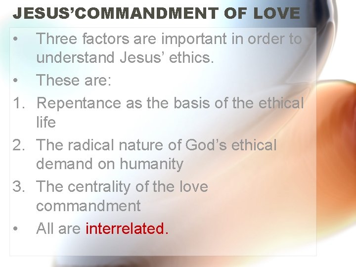 JESUS’COMMANDMENT OF LOVE • Three factors are important in order to understand Jesus’ ethics.