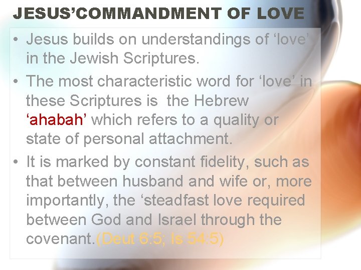 JESUS’COMMANDMENT OF LOVE • Jesus builds on understandings of ‘love’ in the Jewish Scriptures.