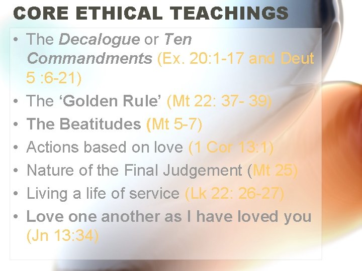 CORE ETHICAL TEACHINGS • The Decalogue or Ten Commandments (Ex. 20: 1 -17 and