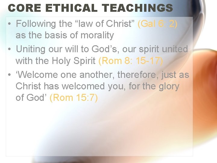 CORE ETHICAL TEACHINGS • Following the “law of Christ” (Gal 6: 2) as the