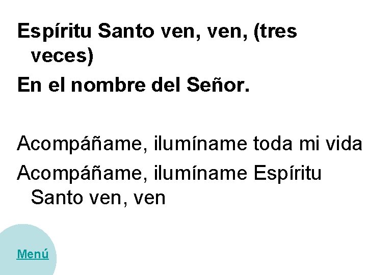 Espíritu Santo ven, (tres veces) En el nombre del Señor. Acompáñame, ilumíname toda mi