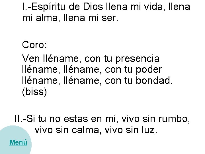 I. -Espíritu de Dios llena mi vida, llena mi alma, llena mi ser. Coro: