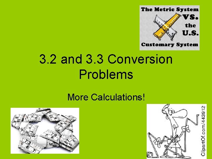3. 2 and 3. 3 Conversion Problems More Calculations! 
