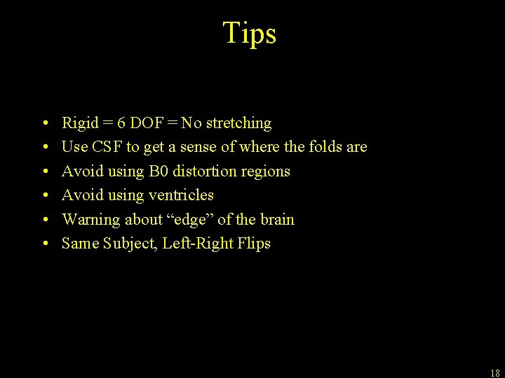 Tips • • • Rigid = 6 DOF = No stretching Use CSF to