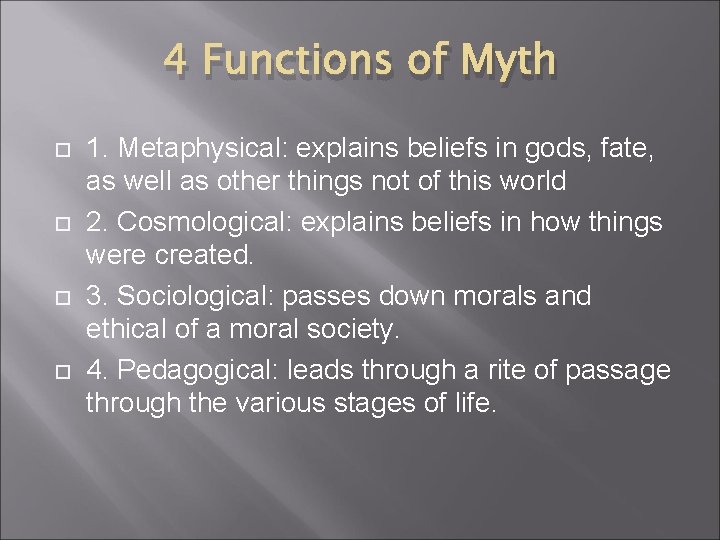 4 Functions of Myth 1. Metaphysical: explains beliefs in gods, fate, as well as